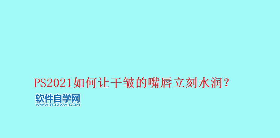 用ps把干裂的嘴唇P得更水潤好看