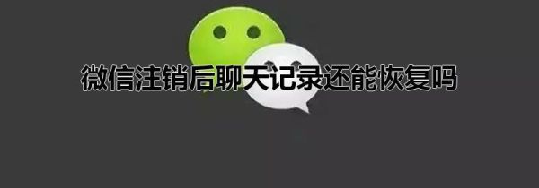 微信注銷后聊天記錄還能恢復嗎