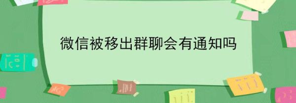 微信被移出群聊會有通知嗎