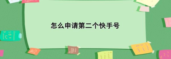 怎么申請第二個快手號