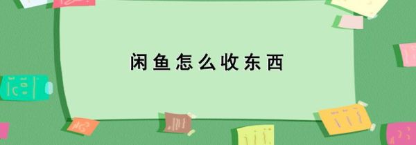 閑魚怎么收東西