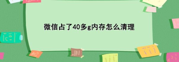 微信占了40多g內存怎么清理